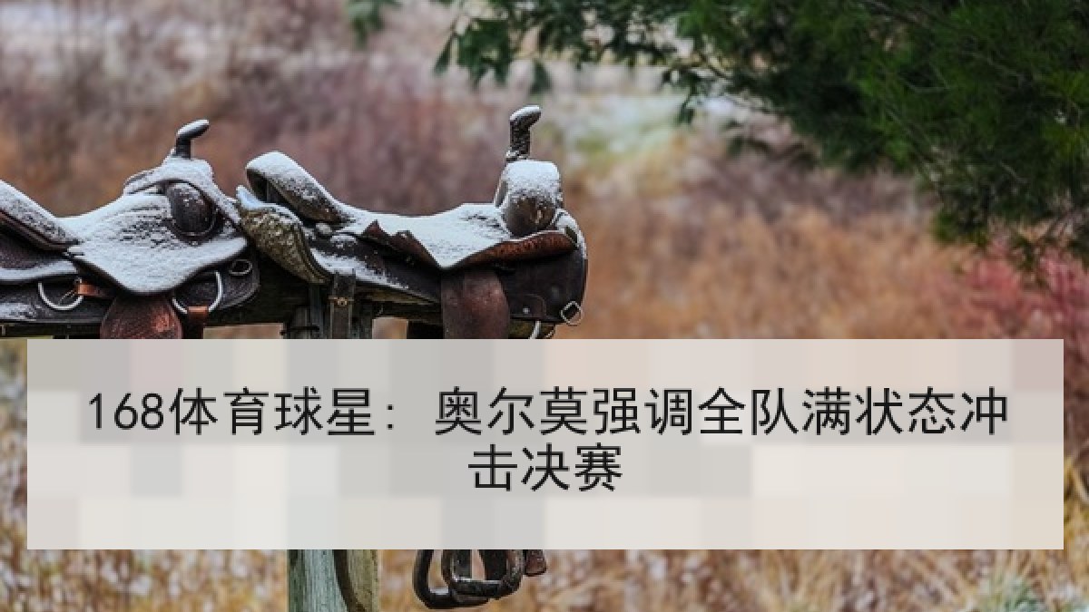 168体育球星: 奥尔莫强调全队满状态冲击决赛